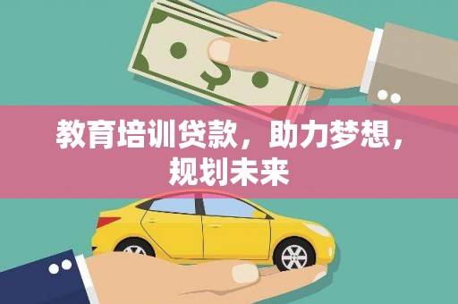芦竹教育培训贷款，助力梦想，规划未来