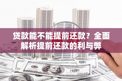 芦竹贷款能不能提前还款？全面解析提前还款的利与弊