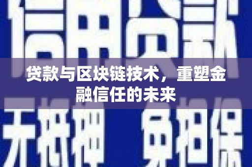 芦竹贷款与区块链技术，重塑金融信任的未来