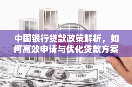 芦竹中国银行贷款政策解析，如何高效申请与优化贷款方案