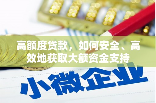 芦竹高额度贷款，如何安全、高效地获取大额资金支持