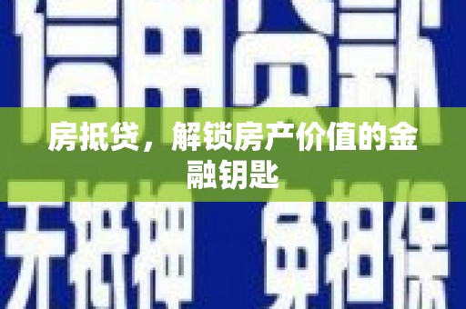 芦竹房抵贷，解锁房产价值的金融钥匙