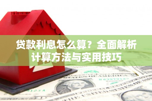 芦竹贷款利息怎么算？全面解析计算方法与实用技巧
