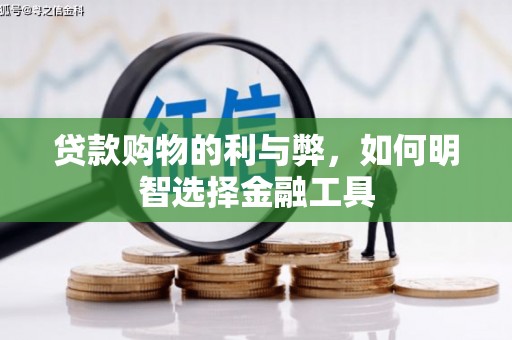 芦竹贷款购物的利与弊，如何明智选择金融工具