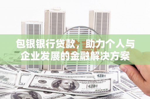 芦竹包银银行贷款，助力个人与企业发展的金融解决方案
