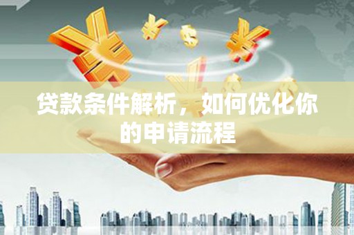 芦竹贷款条件解析，如何优化你的申请流程
