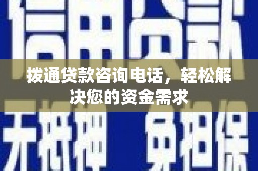 芦竹拨通贷款咨询电话，轻松解决您的资金需求