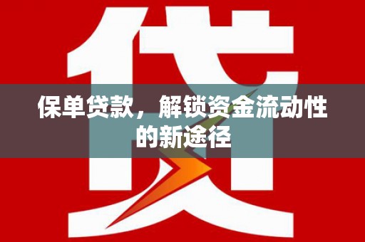 芦竹保单贷款，解锁资金流动性的新途径