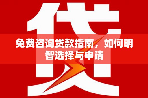 芦竹免费咨询贷款指南，如何明智选择与申请