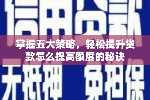 芦竹掌握五大策略，轻松提升贷款怎么提高额度的秘诀