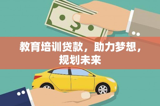 芦竹教育培训贷款，助力梦想，规划未来