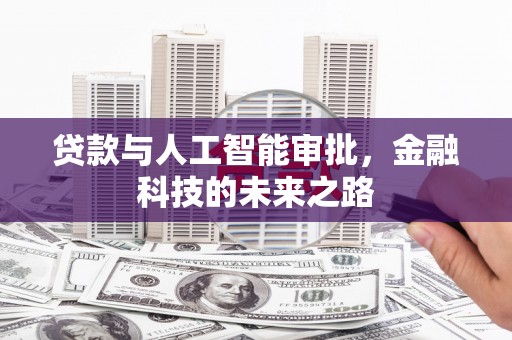 芦竹贷款与人工智能审批，金融科技的未来之路