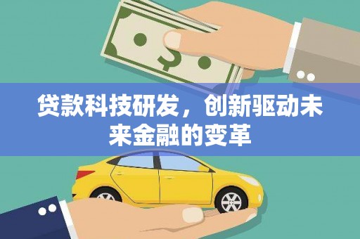 芦竹贷款科技研发，创新驱动未来金融的变革