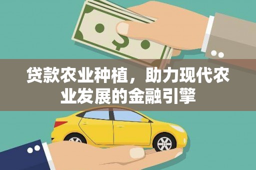 芦竹贷款农业种植，助力现代农业发展的金融引擎