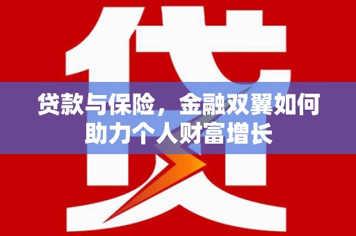 芦竹贷款与保险，金融双翼如何助力个人财富增长