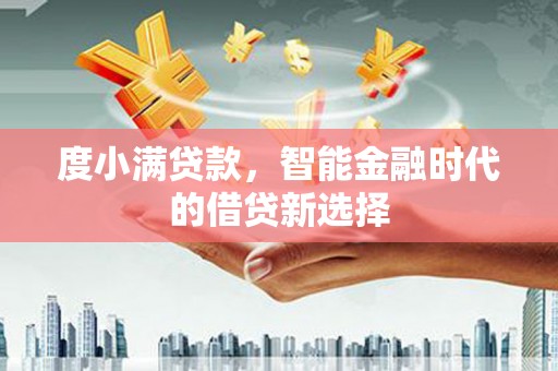 芦竹度小满贷款，智能金融时代的借贷新选择