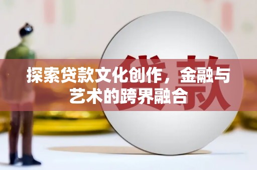 芦竹探索贷款文化创作，金融与艺术的跨界融合