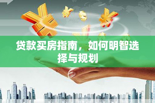 芦竹贷款买房指南，如何明智选择与规划