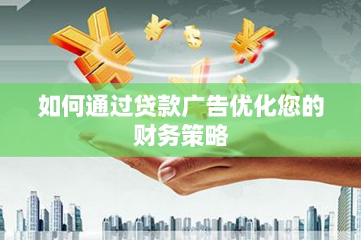 芦竹如何通过贷款广告优化您的财务策略