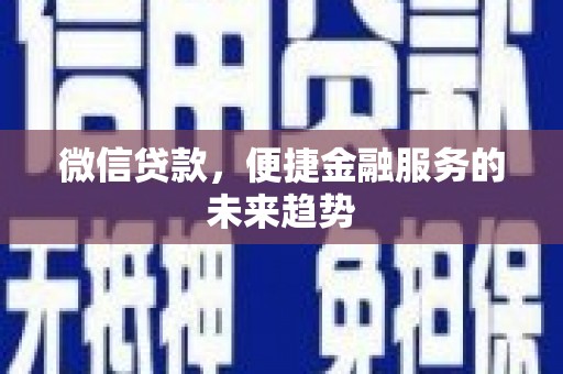 芦竹微信贷款，便捷金融服务的未来趋势