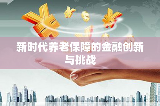 芦竹新时代养老保障的金融创新与挑战