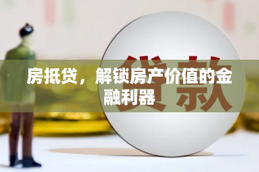 芦竹房抵贷，解锁房产价值的金融利器
