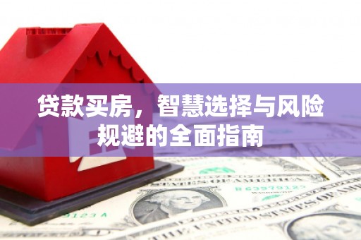 芦竹贷款买房，智慧选择与风险规避的全面指南