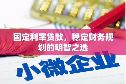 芦竹固定利率贷款，稳定财务规划的明智之选