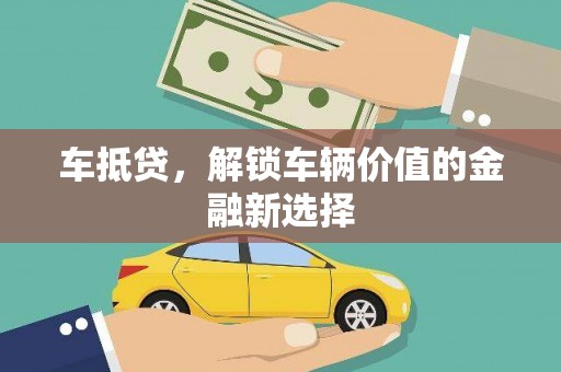 芦竹车抵贷，解锁车辆价值的金融新选择