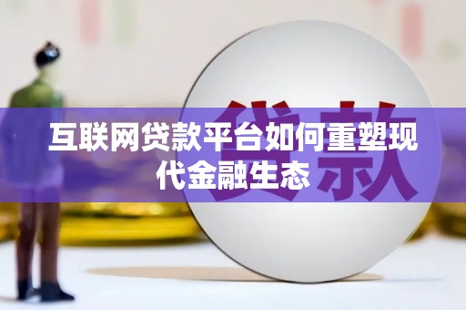 芦竹互联网贷款平台如何重塑现代金融生态