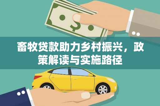 芦竹畜牧贷款助力乡村振兴，政策解读与实施路径