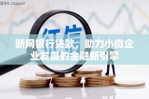 芦竹新网银行贷款，助力小微企业发展的金融新引擎