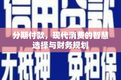 芦竹分期付款，现代消费的智慧选择与财务规划