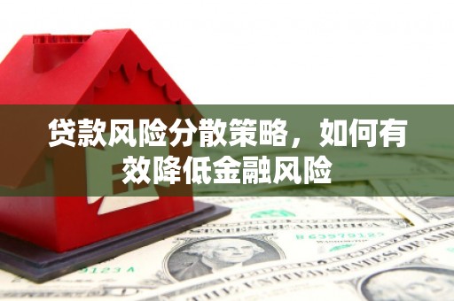 芦竹贷款风险分散策略，如何有效降低金融风险