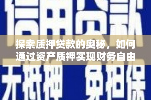 芦竹探索质押贷款的奥秘，如何通过资产质押实现财务自由