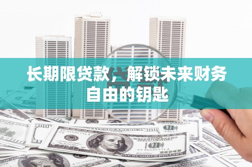 芦竹长期限贷款，解锁未来财务自由的钥匙
