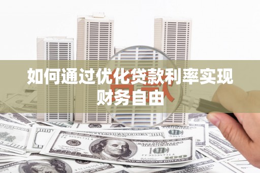 芦竹如何通过优化贷款利率实现财务自由