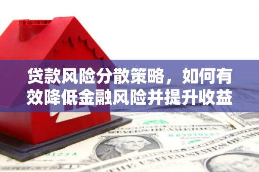 芦竹贷款风险分散策略，如何有效降低金融风险并提升收益