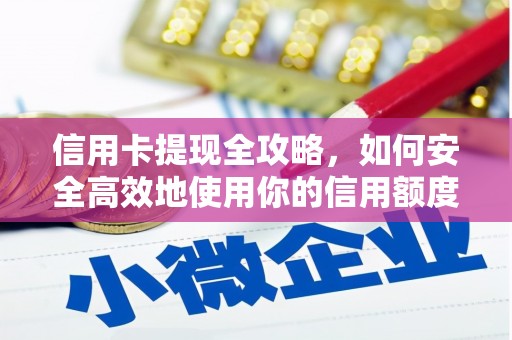 芦竹信用卡提现全攻略，如何安全高效地使用你的信用额度