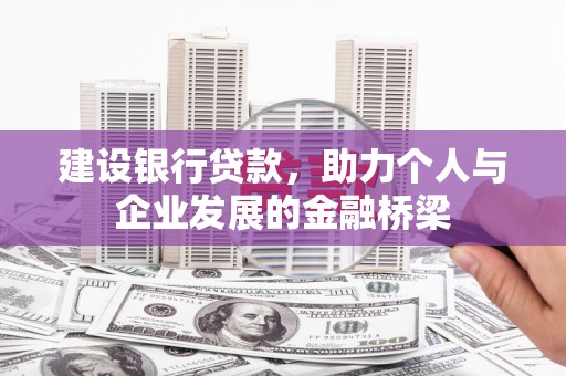 芦竹建设银行贷款，助力个人与企业发展的金融桥梁