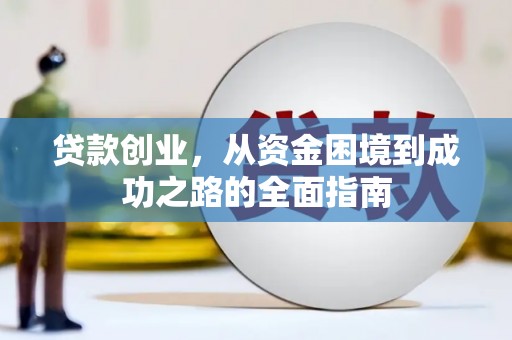 芦竹贷款创业，从资金困境到成功之路的全面指南