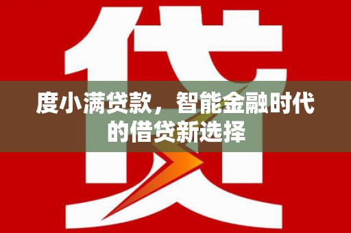 芦竹度小满贷款，智能金融时代的借贷新选择