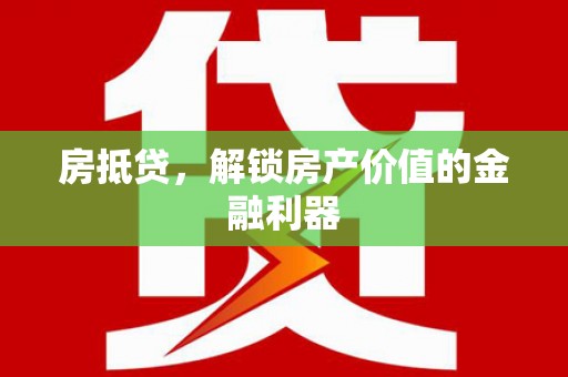 芦竹房抵贷，解锁房产价值的金融利器