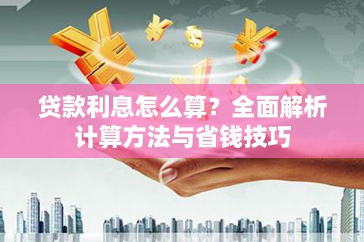 芦竹贷款利息怎么算？全面解析计算方法与省钱技巧