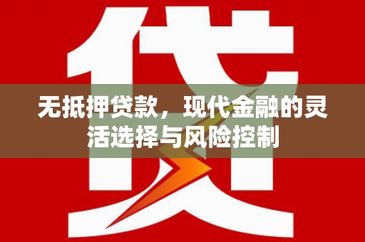 芦竹无抵押贷款，现代金融的灵活选择与风险控制
