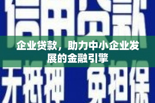 芦竹企业贷款，助力中小企业发展的金融引擎