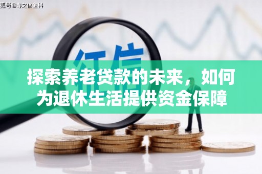 芦竹探索养老贷款的未来，如何为退休生活提供资金保障