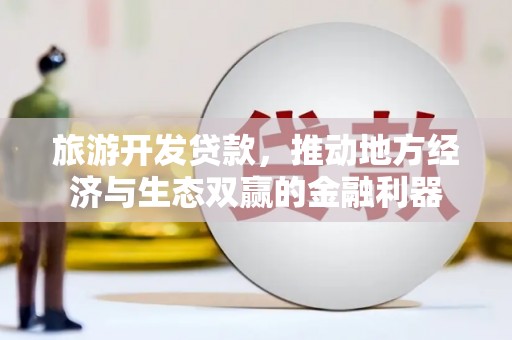 芦竹旅游开发贷款，推动地方经济与生态双赢的金融利器