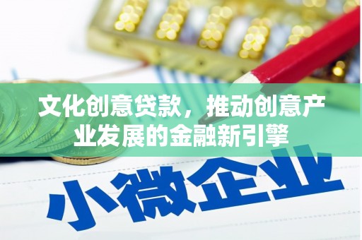 芦竹文化创意贷款，推动创意产业发展的金融新引擎
