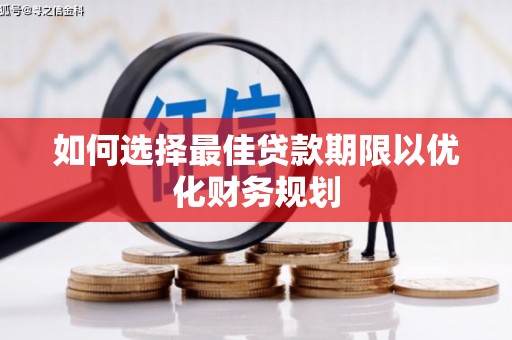 芦竹如何选择最佳贷款期限以优化财务规划
